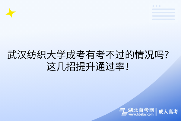 武漢紡織大學(xué)成考有考不過的情況嗎？這幾招提升通過率！