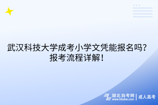 武漢科技大學(xué)成考小學(xué)文憑能報(bào)名嗎？報(bào)考流程詳解！