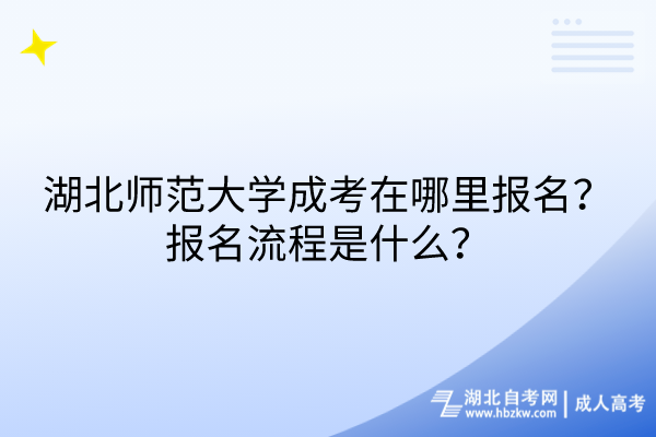 湖北師范大學(xué)成考在哪里報名？報名流程是什么？