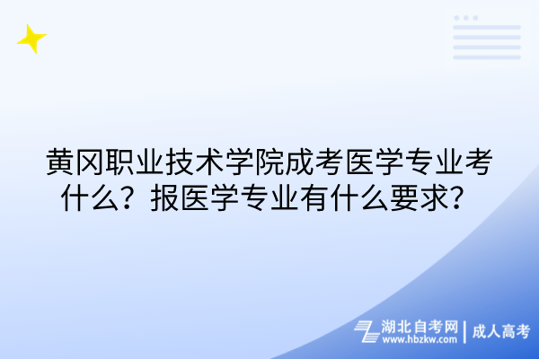 黃岡職業(yè)技術學院成考醫(yī)學專業(yè)考什么？報醫(yī)學專業(yè)有什么要求？