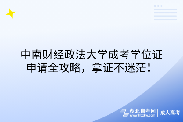 中南財(cái)經(jīng)政法大學(xué)成考學(xué)位證申請(qǐng)全攻略，拿證不迷茫！