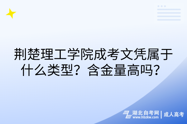 荊楚理工學(xué)院成考文憑屬于什么類型？含金量高嗎？