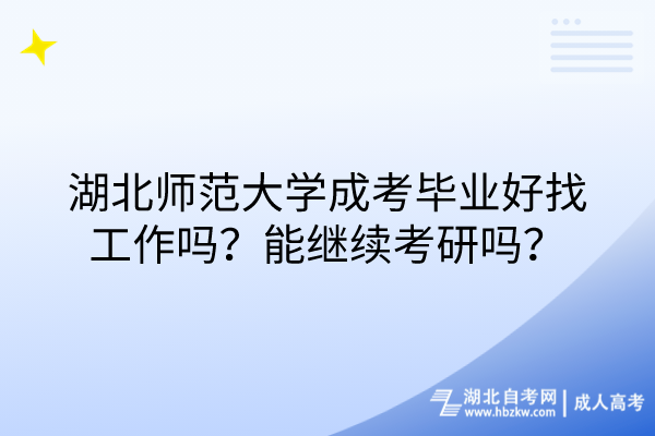 湖北師范大學(xué)成考畢業(yè)好找工作嗎？能繼續(xù)考研嗎？