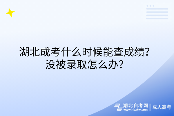 湖北成考什么時候能查成績？沒被錄取怎么辦？