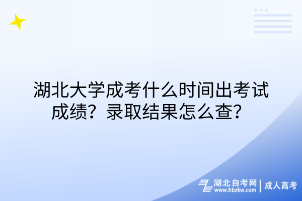 湖北大學(xué)成考什么時(shí)間出考試成績(jī)？錄取結(jié)果怎么查？