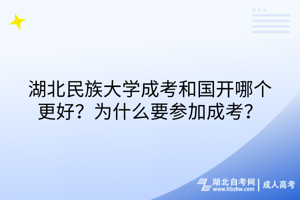 湖北民族大學(xué)成考和國開哪個(gè)更好？為什么要參加成考？
