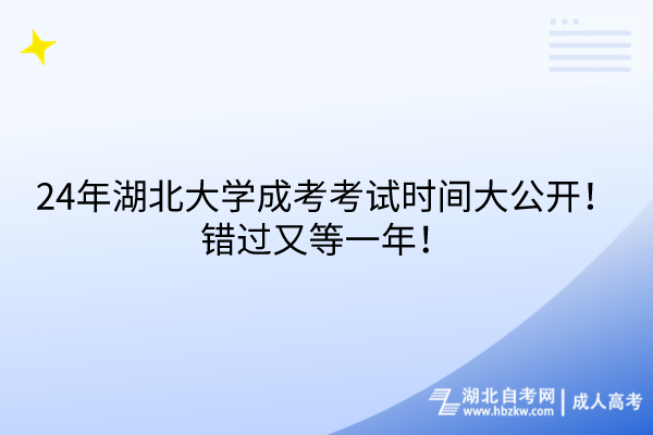 24年湖北大學(xué)成考考試時(shí)間大公開！錯(cuò)過又等一年！