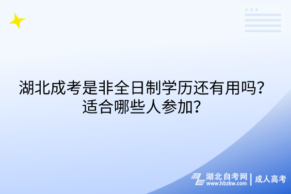 湖北成考是非全日制學(xué)歷還有用嗎？適合哪些人參加？