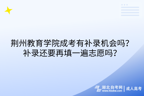 荊州教育學院成考有補錄機會嗎？補錄還要再填一遍志愿嗎？