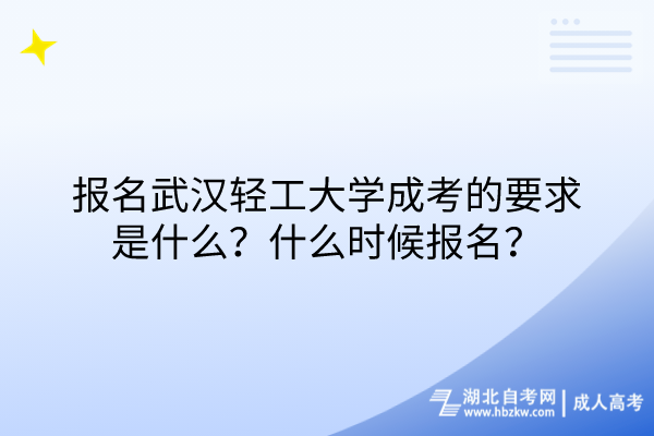 報名武漢輕工大學(xué)成考的要求是什么？什么時候報名？