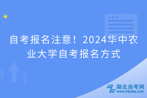 自考報名注意！2024華中農(nóng)業(yè)大學(xué)自考報名方式