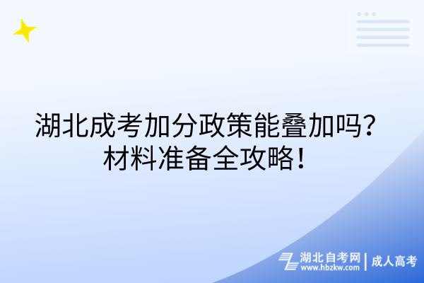 湖北成考加分政策能疊加嗎？材料準(zhǔn)備全攻略！