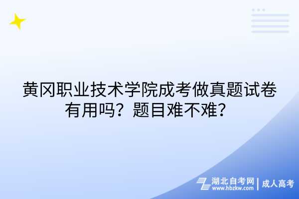 黃岡職業(yè)技術(shù)學院成考做真題試卷有用嗎？題目難不難？