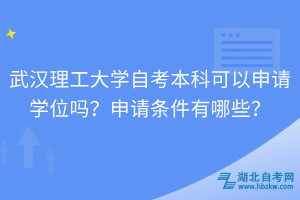 武漢理工大學(xué)自考本科可以申請(qǐng)學(xué)位嗎？申請(qǐng)條件有哪些？