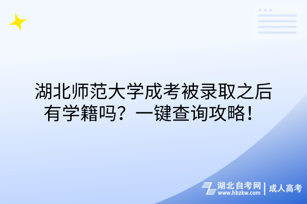 湖北師范大學(xué)成考被錄取之后有學(xué)籍嗎？一鍵查詢攻略！
