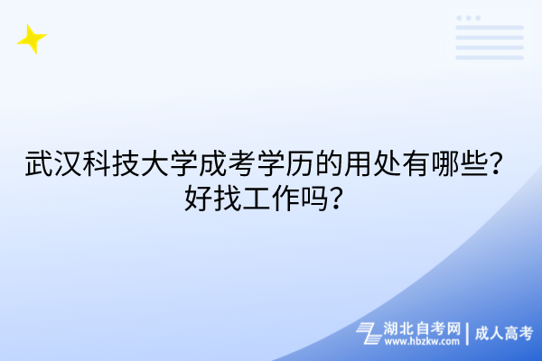 武漢科技大學(xué)成考學(xué)歷的用處有哪些？好找工作嗎？