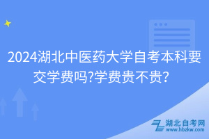 湖北中醫(yī)藥大學自考本科要交學費嗎？學費貴不貴？
