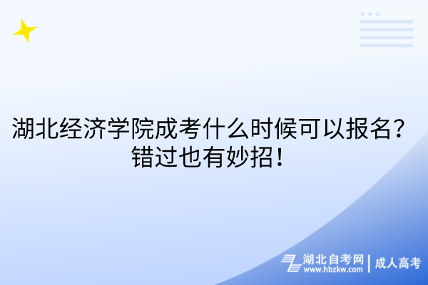湖北經(jīng)濟(jì)學(xué)院成考什么時候可以報名？錯過也有妙招！