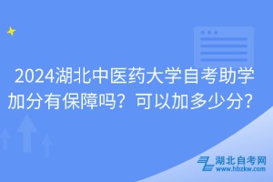 2024湖北中醫(yī)藥大學(xué)自考助學(xué)加分有保障嗎？可以加多少分？