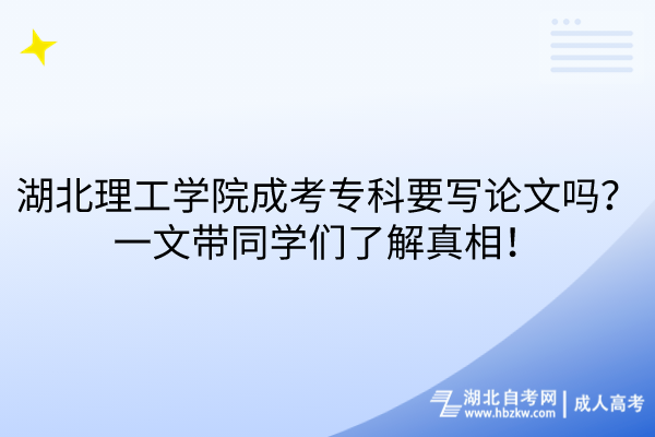 湖北理工學(xué)院成考專科要寫論文嗎？一文帶同學(xué)們了解真相！