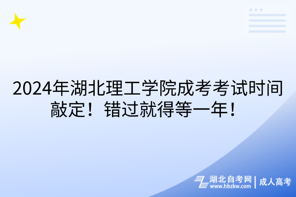 2024年湖北理工學(xué)院成考考試時(shí)間敲定！錯(cuò)過就得等一年！