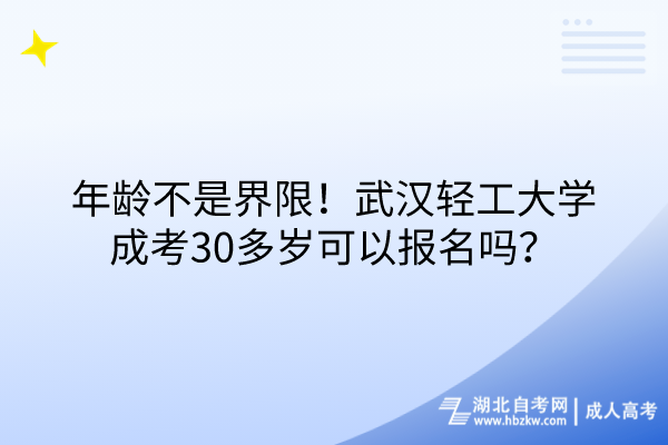 年齡不是界限！武漢輕工大學(xué)成考30多歲可以報名嗎？