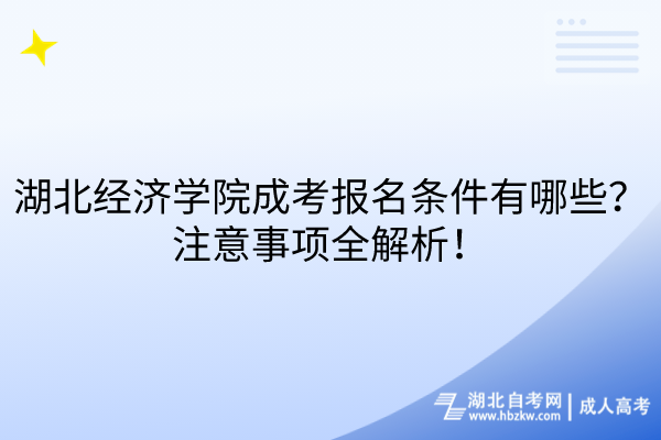 湖北經(jīng)濟學(xué)院成考報名條件有哪些？注意事項全解析！