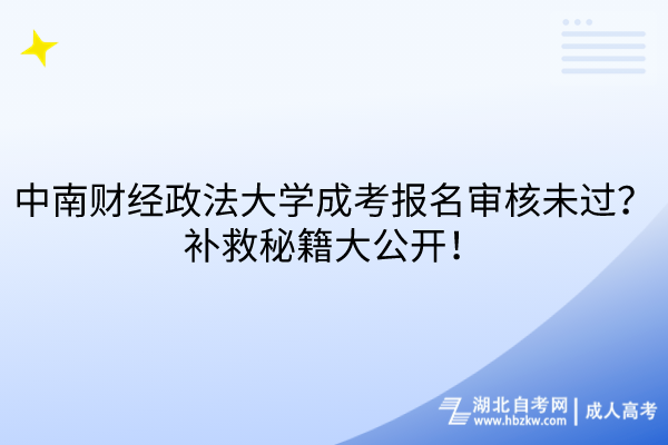 中南財經(jīng)政法大學(xué)成考報名審核未過？補救秘籍大公開！