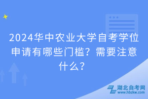 2024華中農業(yè)大學自考學位申請有哪些門檻？需要注意什么？