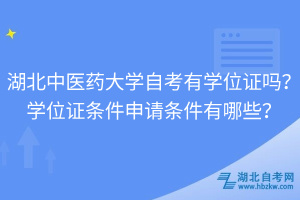湖北中醫(yī)藥大學(xué)自考有學(xué)位證嗎？學(xué)位證條件申請(qǐng)條件有哪些？