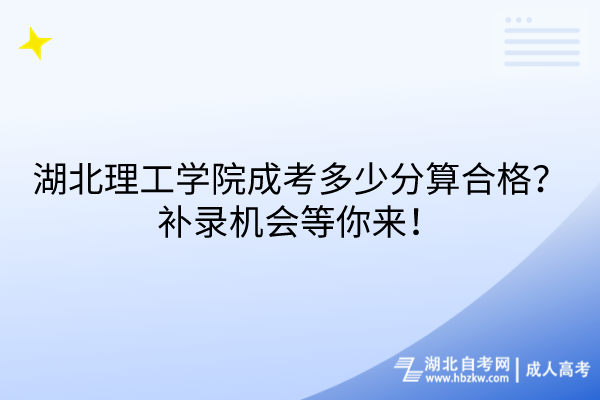 湖北理工學(xué)院成考多少分算合格？補(bǔ)錄機(jī)會等你來！