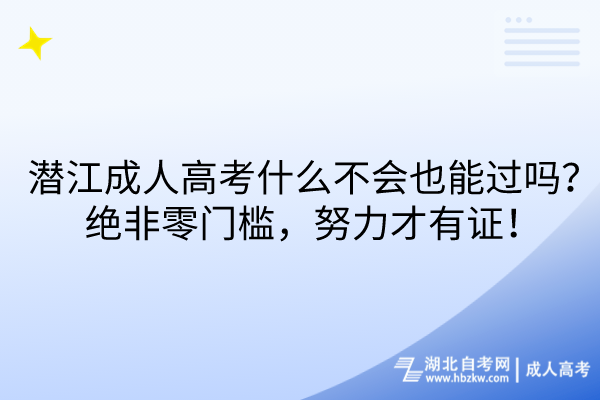 潛江成人高考什么不會也能過嗎？絕非零門檻，努力才有證！