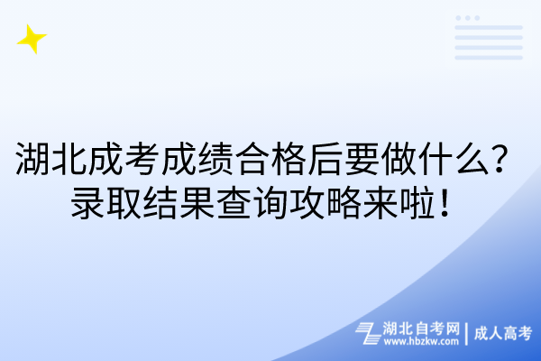 湖北成考成績合格后要做什么？錄取結(jié)果查詢攻略來啦！