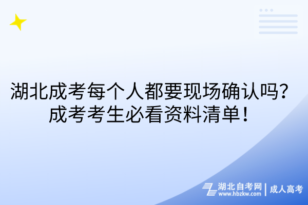 湖北成考每個人都要現場確認嗎？成考考生必看資料清單！