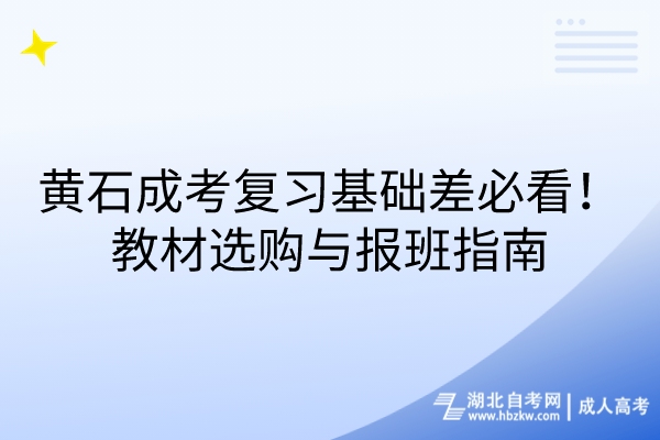 黃石成考復(fù)習(xí)基礎(chǔ)差必看！教材選購與報(bào)班指南！
