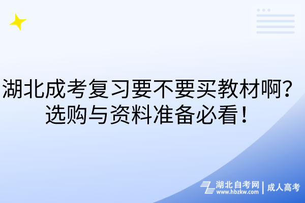湖北成考復(fù)習(xí)要不要買教材??？選購與資料準備必看！