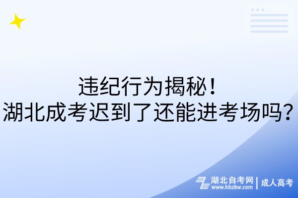 違紀(jì)行為揭秘！湖北成考遲到了還能進(jìn)考場嗎？