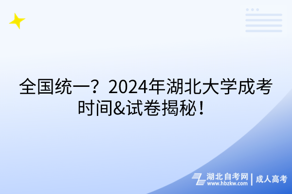 全國統(tǒng)一？2024年湖北大學成考時間&試卷揭秘！