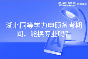 湖北同等學(xué)力申碩備考期間，能換專業(yè)嗎？