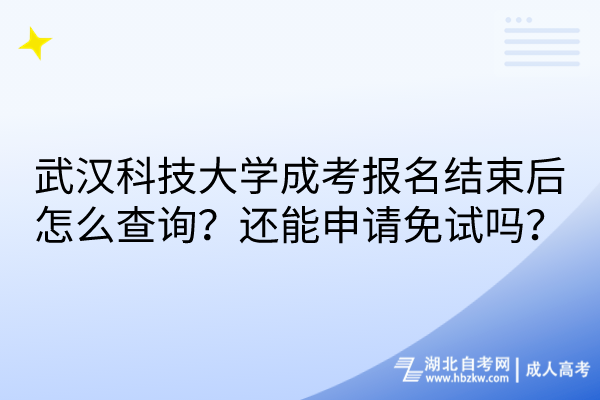 武漢科技大學(xué)成考報名結(jié)束后怎么查詢？還能申請免試嗎？