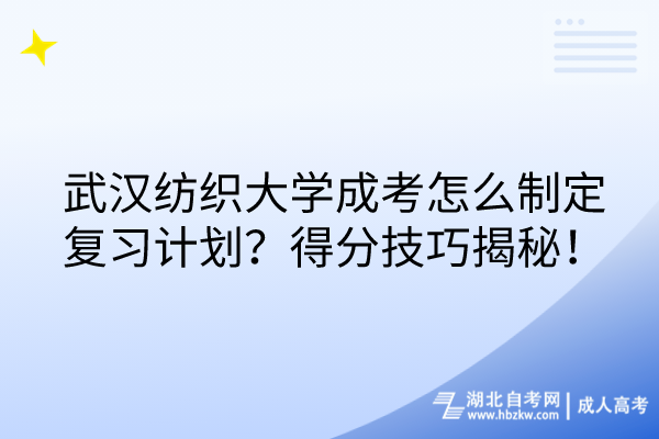 武漢紡織大學(xué)成考怎么制定復(fù)習(xí)計劃？得分技巧揭秘！