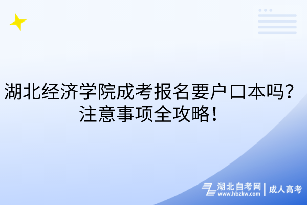 湖北經(jīng)濟(jì)學(xué)院成考報名要戶口本嗎？注意事項全攻略！