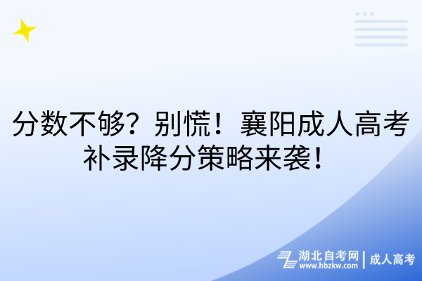 分?jǐn)?shù)不夠？別慌！襄陽成人高考補(bǔ)錄降分策略來襲！