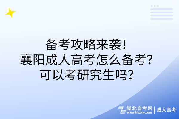 備考攻略來襲！襄陽成人高考怎么備考？可以考研究生嗎？