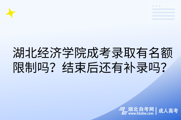 湖北經(jīng)濟(jì)學(xué)院成考錄取有名額限制嗎？結(jié)束后還有補(bǔ)錄嗎？
