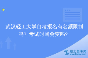 武漢輕工大學(xué)自考報名有名額限制嗎？考試時間會變嗎？
