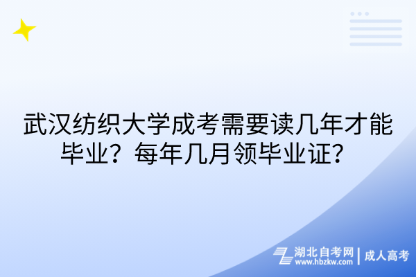 武漢紡織大學(xué)成考需要讀幾年才能畢業(yè)？每年幾月領(lǐng)畢業(yè)證？