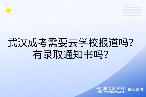 武漢成考需要去學(xué)校報道嗎？有錄取通知書嗎？