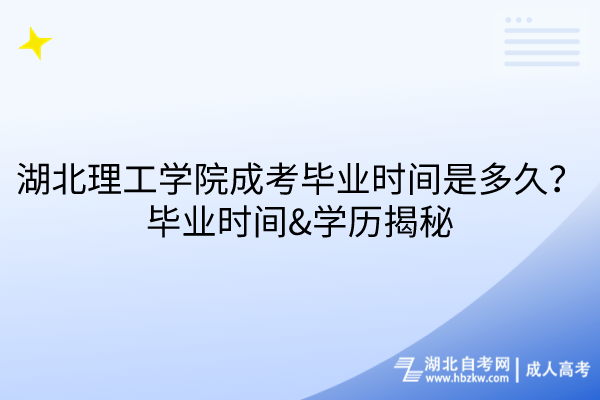 湖北理工學(xué)院成考畢業(yè)時(shí)間是多久？畢業(yè)時(shí)間&學(xué)歷揭秘