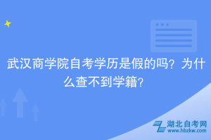 武漢商學院自考學歷是假的嗎？為什么查不到學籍？
